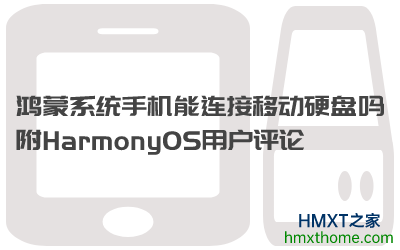 鸿蒙系统手机能连接移动硬盘吗？附HarmonyOS用户评论