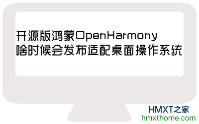开源版鸿蒙OpenHarmony啥时候会发布适配桌面操作系统
