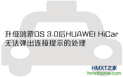 升级鸿蒙OS 3.0后HUAWEI HiCar无法弹出连接提示的处理