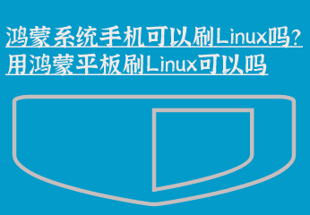 鸿蒙系统手机可以刷Linux吗？用鸿蒙平板刷Linux可以吗